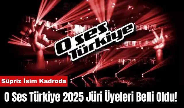 O Ses Türkiye 2025 Jüri Üyeleri Belli Oldu! Süpriz İsim Kadroda