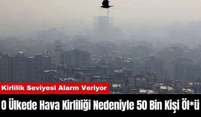 O Ülkede Hava Kirliliği Nedeniyle 50 Bin Kişi Öl*ü