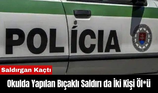 Okulda Yapılan Bıçaklı Saldırı da İki Kişi Öl*ü