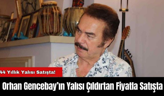 Orhan Gencebay’ın Yalısı Çıldırtan Fiyatla Satışta