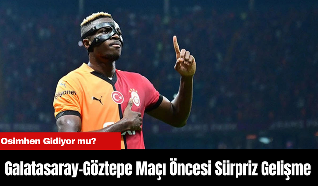 Osimhen Gidiyor mu?  Galatasaray-Göztepe Maçı Öncesi Sürpriz Gelişme