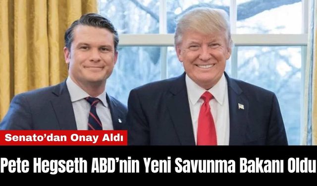 Pete Hegseth ABD’nin Yeni Savunma Bakanı Oldu