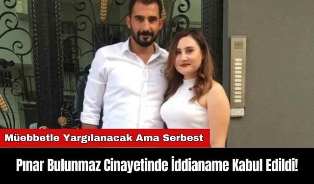 Pınar Bulunmaz Cinayetinde İddianame Kabul Edildi! Müebbetle Yargılanacak