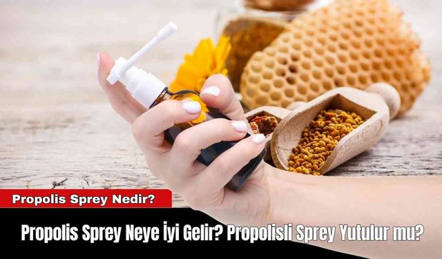 Propolis Sprey Neye İyi Gelir? Propolisli Sprey Yutulur mu?