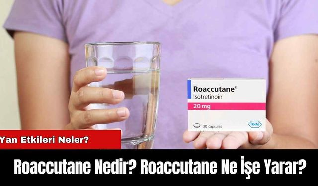 Roaccutane Nedir? Roaccutane Ne İşe Yarar? Roaccutane Sivilceleri Geçirir mi?