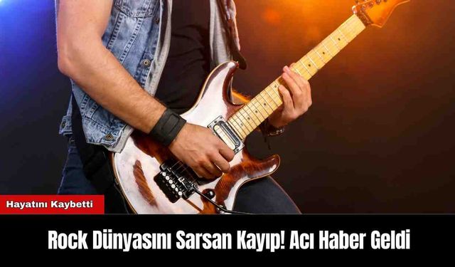 Rock Dünyasını Sarsan Kayıp! Acı Haber Geldi