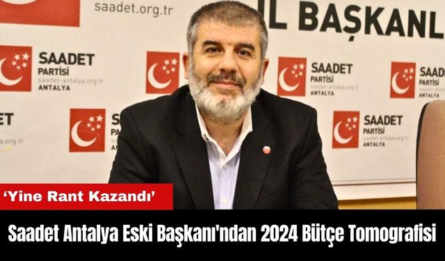 Saadet Antalya Eski Başkanı'ndan 2024 Bütçe Tomografisi