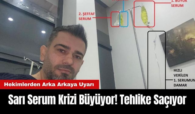 Sarı Serum Krizi Büyüyor! Antalya'da Hekimler Uyarmıştı