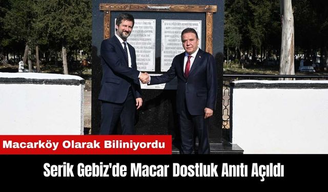 Serik Gebiz'de Macar Dostluk Anıtı Açıldı