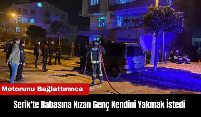 Serik'te Babasına Kızan Genç Kendini Yakmak İstedi