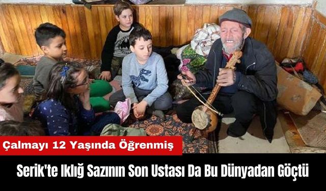 Serik'te Iklığ Sazının Son Ustası Da Bu Dünyadan Göçtü