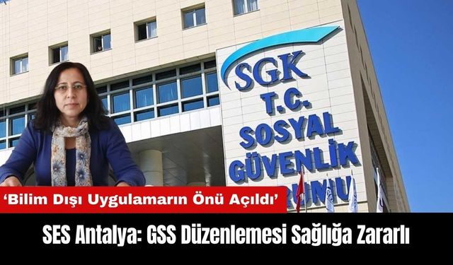 SES Antalya: GSS Düzenlemesi Sağlığa Zararlı