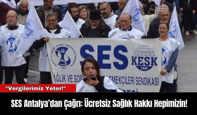 SES Antalya’dan Çağrı: Ücretsiz Sağlık Hakkı Hepimizin!