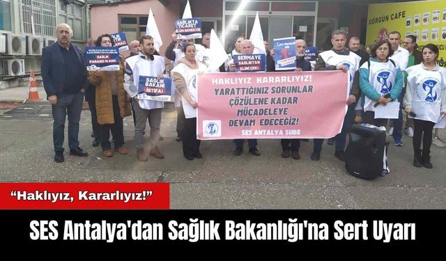 SES Antalya'dan Sağlık Bakanlığı'na Sert Uyarı