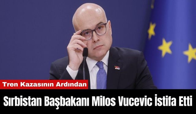 Sırbistan Başbakanı Milos Vucevic İstifa Etti