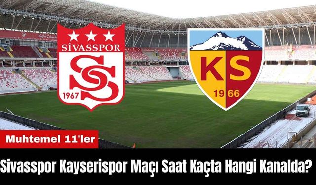 Sivasspor Kayserispor Maçı Ne Zaman Saat Kaçta Hangi Kanalda? Muhtemel 11'ler