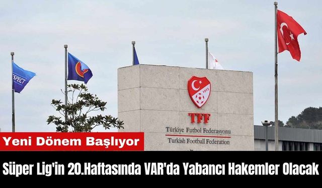 Süper Lig'in 20.Haftasında VAR'da Yabancı Hakemler Olacak