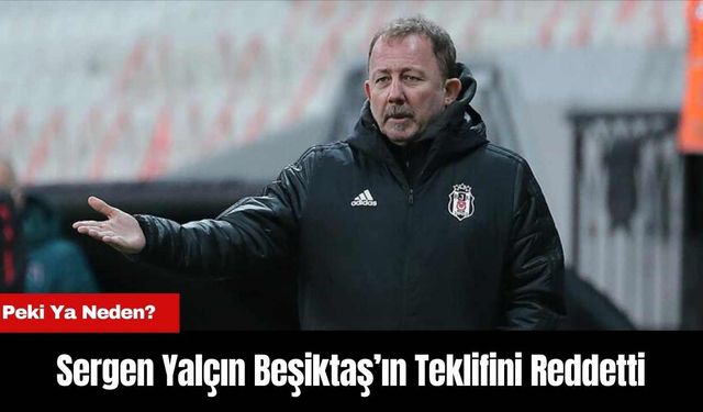 Sergen Yalçın Beşiktaş’ın Teklifini Reddetti