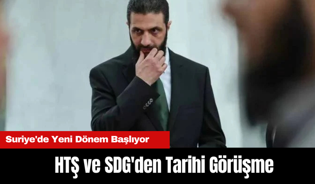 HTŞ ve SDG'den Tarihi Görüşme: Suriye'de Yeni Dönem Başlıyor