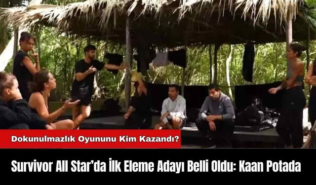 Survivor All Star’da İlk Eleme Adayı Belli Oldu: Kaan Potada