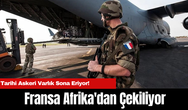 Fransa Afrika'dan Çekiliyor: Tarihi Askeri Varlık Sona Eriyor!