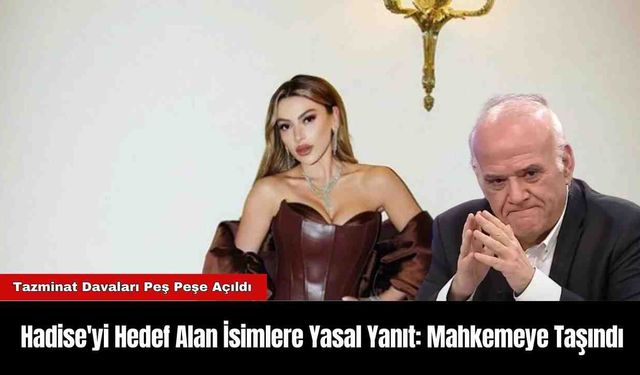 Hadise'yi Hedef Alan İsimlere Yasal Yanıt: Mahkemeye Taşındı