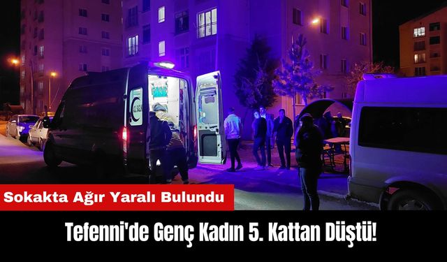 Tefenni'de Genç Kadın 5. Kattan Düştü! Sokakta Ağır Yaralı Bulundu