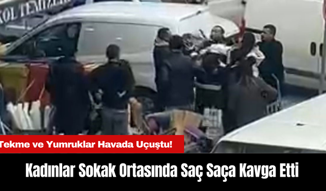 Kadınlar Sokak Ortasında Saç Saça Kavga Etti: Tekme ve Yumruklar Havada Uçuştu!