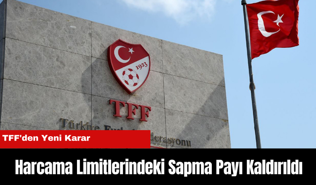 TFF'den Yeni Karar: Harcama Limitlerindeki Sapma Payı Kaldırıldı