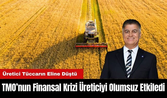 TMO'nun Finansal Krizi Üreticiyi Vurdu! Antalya'dan Uyarı