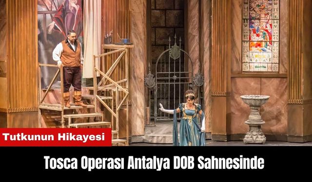 Tosca Operası Antalya DOB Sahnesinde