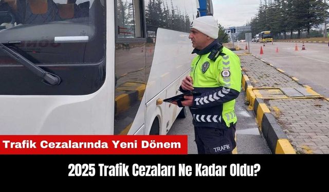 Trafik Cezalarında Yeni Dönem: 2025 Trafik Cezaları Ne Kadar?