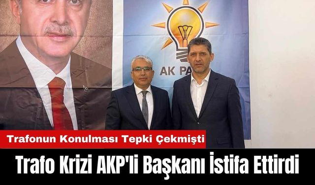 Trafo Krizi AKP'li Başkanı İstifa Ettirdi