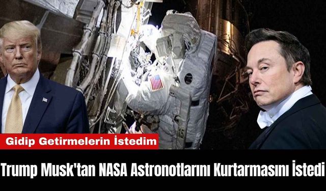 Trump Musk'tan NASA Astronotlarını Kurtarmasını İstedi