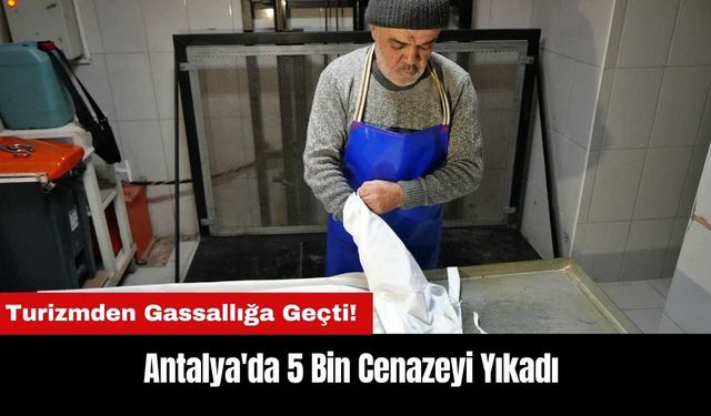 Turizmden Gassallığa Geçti! Antalya'da 5 Bin Cenazeyi Yıkadı