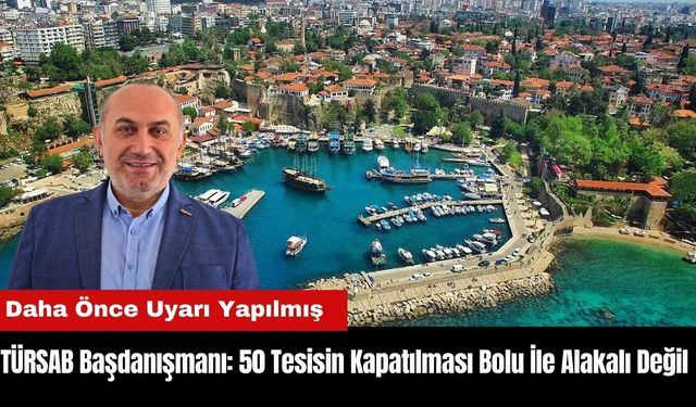 TÜRSAB Başdanışmanı: Antalya'da 50 Tesisin Kapatılması Bolu İle Alakalı Değil