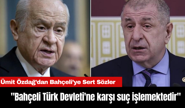 Ümit Özdağ’dan Bahçeli’ye Sert Sözler: "Bahçeli Türk Devleti'ne ve Türk Milleti'ne karşı suç işlemektedir"