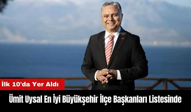 Ümit Uysal En İyi Büyükşehir İlçe Başkanları Listesinde