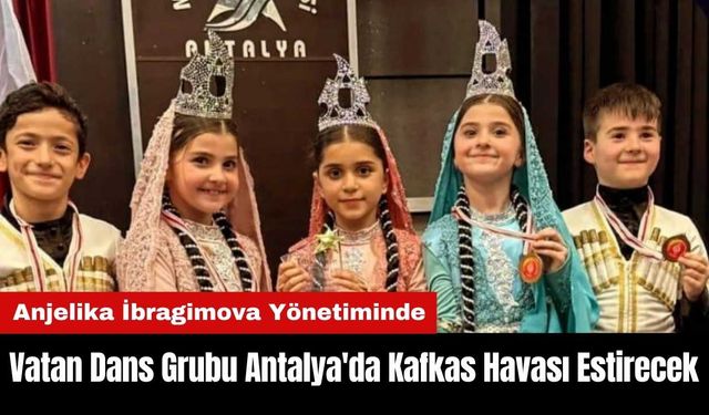 Vatan Dans Grubu Antalya'da Kafkas Havası Estirecek