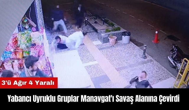 Yabancı Uyruklu Gruplar Manavgat'ı Savaş Alanına Çevirdi