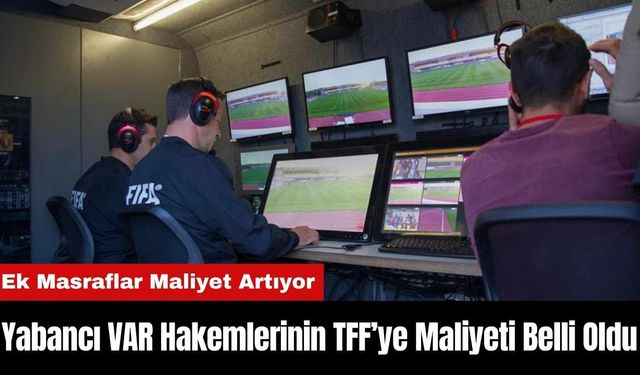 Yabancı VAR Hakemlerinin TFF’ye Maliyeti Belli Oldu