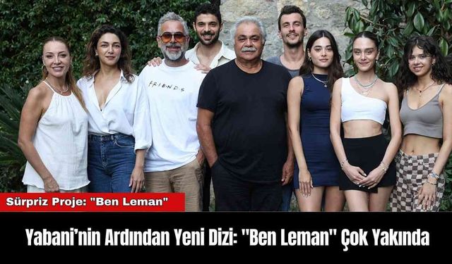 Yabani’nin Ardından Yeni Dizi: "Ben Leman" Çok Yakında