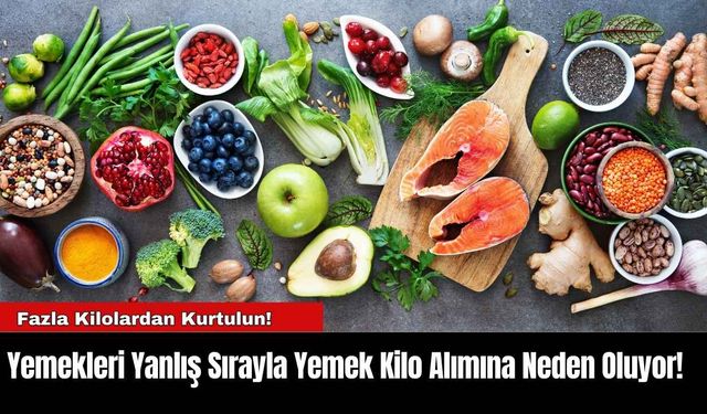 Yemekleri Yanlış Sırayla Yemek Kilo Alımına Neden Oluyor!