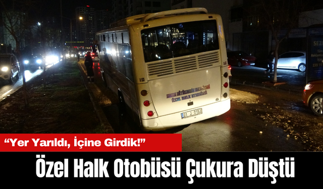 Özel Halk Otobüsü Çukura Düştü: “Yer Yarıldı, İçine Girdik!”