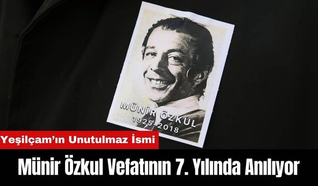 Yeşilçam’ın Unutulmaz İsmi Münir Özkul Vefatının 7. Yılında Anılıyor