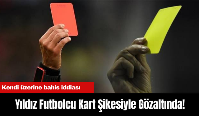 Yıldız Futbolcu Kart Şikesiyle Gözaltında!