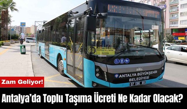 Zam Geliyor!Antalya’da Toplu Taşıma Ücreti Ne Kadar Olacak?