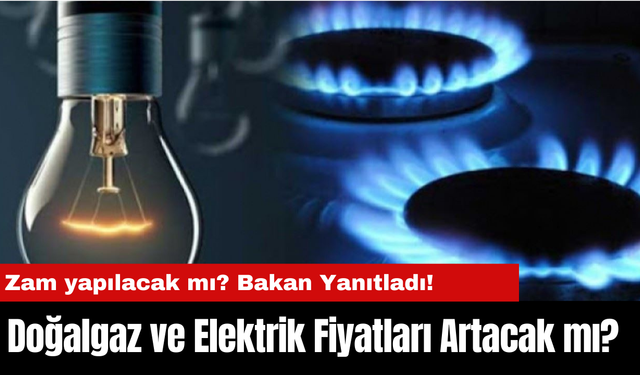 Doğalgaz ve Elektrik Fiyatları Artacak mı? Zam yapılacak mı?  Bakan Bayraktar Yanıtladı!