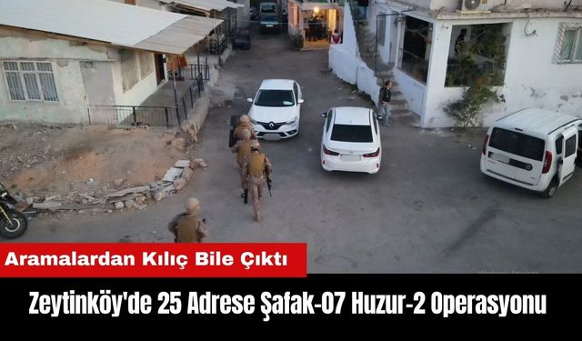 Zeytinköy'de 25 Adrese Eş Zamanlı Şafak-07 Huzur-2 Operasyonu