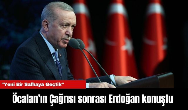 Öcalan’ın Çağrısı sonrası Erdoğan konuştu: "Yeni Bir Safhaya Geçtik”